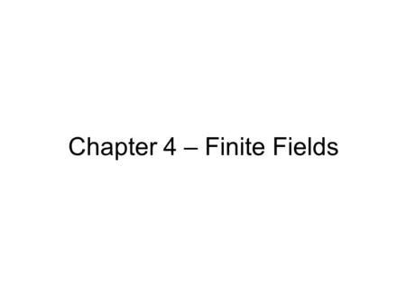 Chapter 4 – Finite Fields. Introduction will now introduce finite fields of increasing importance in cryptography –AES, Elliptic Curve, IDEA, Public Key.