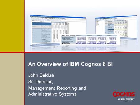 An Overview of IBM Cognos 8 BI John Saldua Sr. Director, Management Reporting and Administrative Systems.