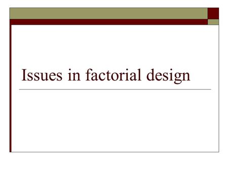 Issues in factorial design