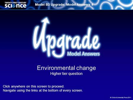 Model B3 Upgrade: Model Answers 4 © Oxford University Press 2011 Environmental change Higher tier question Click anywhere on this screen to proceed. Navigate.