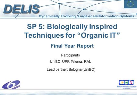 SP 5: Biologically Inspired Techniques for “Organic IT” Final Year Report Participants UniBO, UPF, Telenor, RAL Lead partner: Bologna (UniBO)