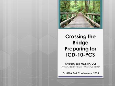 Crossing the Bridge Preparing for ICD-10-PCS