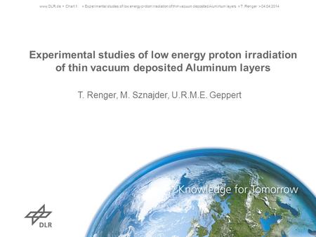 Experimental studies of low energy proton irradiation of thin vacuum deposited Aluminum layers T. Renger, M. Sznajder, U.R.M.E. Geppert www.DLR.de Chart.