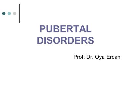 PUBERTAL DISORDERS Prof. Dr. Oya Ercan.