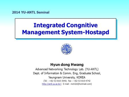 Integrated Congnitive Management System-Hostapd 2014 YU-ANTL Seminal Hyun dong Hwang Advanced Networking Technology Lab. (YU-ANTL) Dept. of Information.