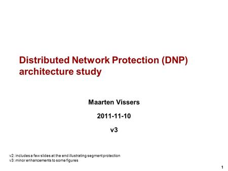1 Distributed Network Protection (DNP) architecture study Maarten Vissers 2011-11-10 v3 v2: includes a few slides at the end illustrating segment protection.