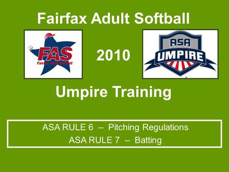 Fairfax Adult Softball 2010 Umpire Training ASA RULE 6 – Pitching Regulations ASA RULE 7 – Batting.