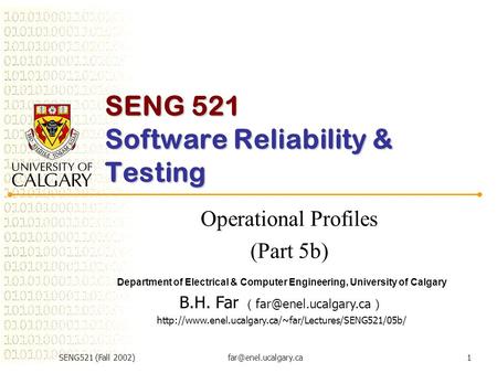 SENG521 (Fall SENG 521 Software Reliability & Testing Operational Profiles (Part 5b) Department of Electrical & Computer Engineering,