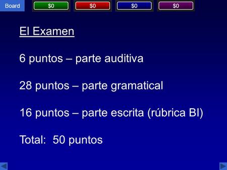 Board $0 El Examen 6 puntos – parte auditiva 28 puntos – parte gramatical 16 puntos – parte escrita (rúbrica BI) Total: 50 puntos.
