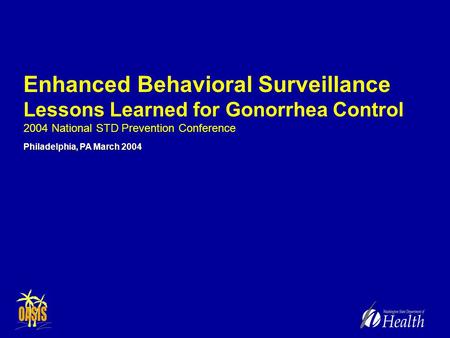Enhanced Behavioral Surveillance Lessons Learned for Gonorrhea Control 2004 National STD Prevention Conference Philadelphia, PA March 2004.