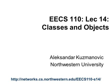 EECS 110: Lec 14: Classes and Objects Aleksandar Kuzmanovic Northwestern University
