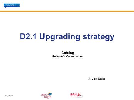 July 2010 D2.1 Upgrading strategy Javier Soto Catalog Release 3. Communities.