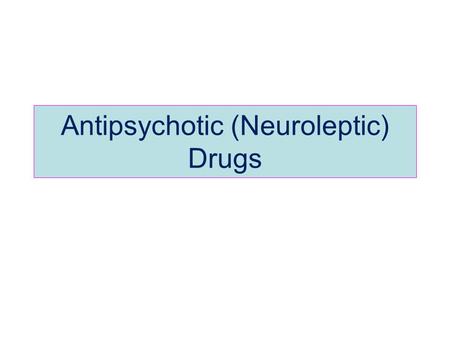 Antipsychotic (Neuroleptic) Drugs