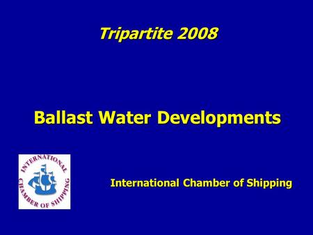 Ballast Water Developments International Chamber of Shipping Tripartite 2008.