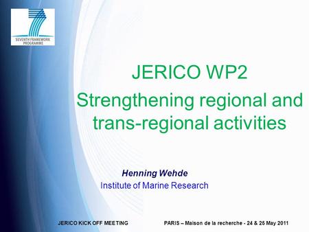 JERICO KICK OFF MEETINGPARIS – Maison de la recherche - 24 & 25 May 2011 JERICO WP2 Strengthening regional and trans-regional activities Henning Wehde.