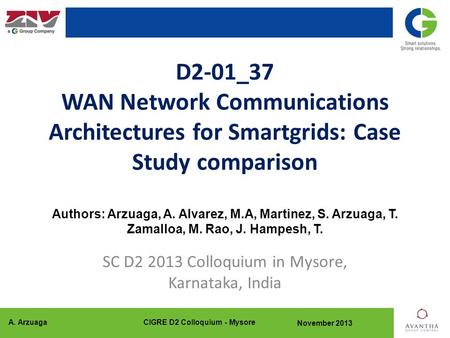 A. ArzuagaCIGRE D2 Colloquium - Mysore November 2013 D2-01_37 WAN Network Communications Architectures for Smartgrids: Case Study comparison Authors: Arzuaga,