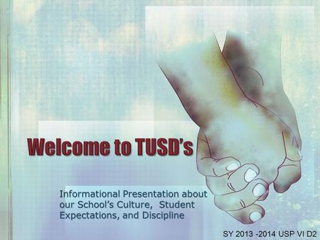 Informational Presentation about our School’s Culture, Student Expectations, and Discipline SY 2013 -2014 USP VI D2.