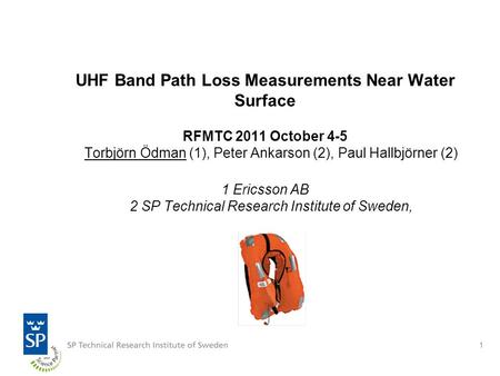 11 UHF Band Path Loss Measurements Near Water Surface RFMTC 2011 October 4-5 Torbjörn Ödman (1), Peter Ankarson (2), Paul Hallbjörner (2) 1 Ericsson AB.