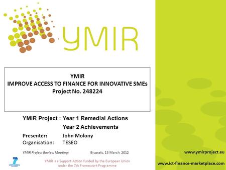 YMIR is a Support Action funded by the European Union under the 7th Framework Programme www.ymirproject.eu www.ict-finance-marketplace.com YMIR IMPROVE.