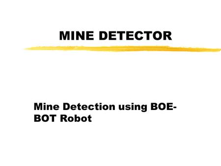 MINE DETECTOR Mine Detection using BOE- BOT Robot.