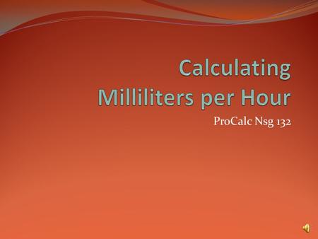 ProCalc Nsg 132 Calculating ml per hour Example 1 An IV will be administered using an infusion pump that delivers ml/hr. D2.5W (2.5% Dextrose in Water)