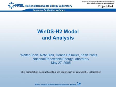 WinDS-H2 Model and Analysis Walter Short, Nate Blair, Donna Heimiller, Keith Parks National Renewable Energy Laboratory May 27, 2005 Project AN4 This presentation.
