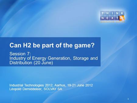 Can H2 be part of the game? Session 7: Industry of Energy Generation, Storage and Distribution (20 June) 1 Industrial Technologies 2012, Aarhus, 19-21.