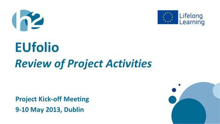 Www.h2.ie EUfolio Review of Project Activities Project Kick-off Meeting 9-10 May 2013, Dublin.