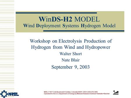 WinDS-H2 MODEL Wind Deployment Systems Hydrogen Model Workshop on Electrolysis Production of Hydrogen from Wind and Hydropower Walter Short Nate Blair.
