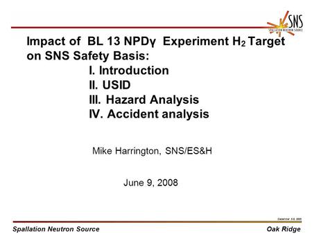 Spallation Neutron SourceOak Ridge December 5-9, 2005 Impact of BL 13 NPDγ Experiment H 2 Target on SNS Safety Basis: I. Introduction II. USID III. Hazard.
