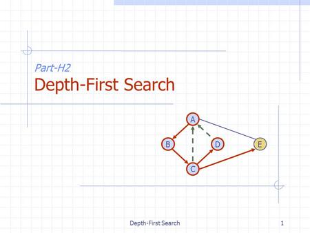 Depth-First Search1 Part-H2 Depth-First Search DB A C E.