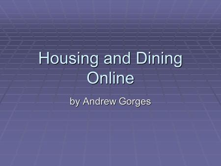 Housing and Dining Online by Andrew Gorges. Outline  Overview of PHP  Overview of MySQL  Using PHP  Using MySQL  PHP and MySQL together  Production.