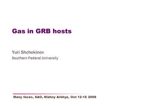 Gas in GRB hosts Yuri Shchekinov Southern Federal University Many faces, SAO, Nizhny Arkhyz, Oct 12-15 2009.