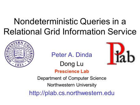 Nondeterministic Queries in a Relational Grid Information Service Peter A. Dinda Dong Lu Prescience Lab Department of Computer Science Northwestern University.