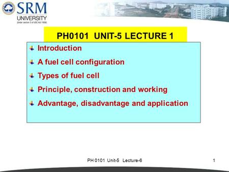 PH 0101 Unit-5 Lecture-61 Introduction A fuel cell configuration Types of fuel cell Principle, construction and working Advantage, disadvantage and application.