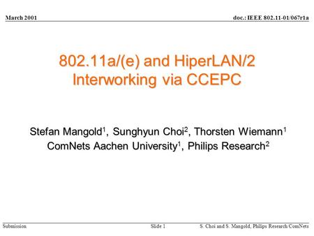 Doc.: IEEE 802.11-01/067r1a Submission March 2001 S. Choi and S. Mangold, Philips Research/ComNetsSlide 1 802.11a/(e) and HiperLAN/2 Interworking via CCEPC.