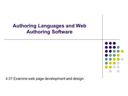 Authoring Languages and Web Authoring Software 4.01 Examine web page development and design.