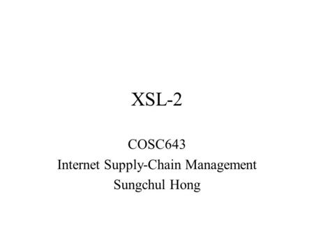 XSL-2 COSC643 Internet Supply-Chain Management Sungchul Hong.