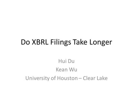 Do XBRL Filings Take Longer Hui Du Kean Wu University of Houston – Clear Lake.
