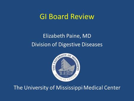 GI Board Review Elizabeth Paine, MD Division of Digestive Diseases