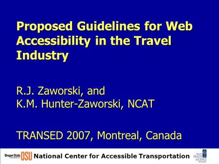 National Center for Accessible Transportation Proposed Guidelines for Web Accessibility in the Travel Industry R.J. Zaworski, and K.M. Hunter-Zaworski,