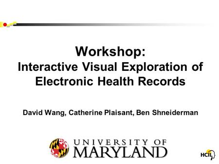 Workshop: Interactive Visual Exploration of Electronic Health Records David Wang, Catherine Plaisant, Ben Shneiderman University of Maryland College Park,