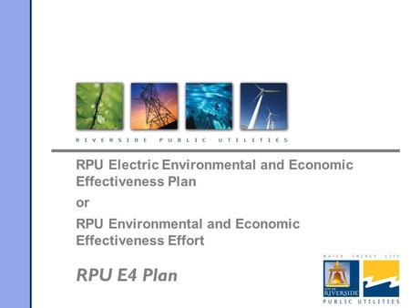 RPU Electric Environmental and Economic Effectiveness Plan or RPU Environmental and Economic Effectiveness Effort RPU E4 Plan.