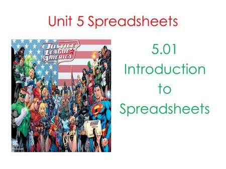 Unit 5 Spreadsheets 5.01 Introduction to Spreadsheets.