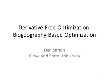 Derivative-Free Optimization: Biogeography-Based Optimization Dan Simon Cleveland State University 1.