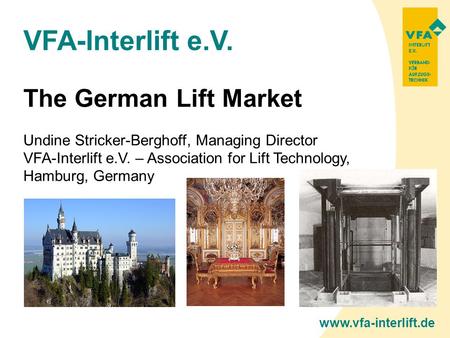 VFA-Interlift e.V. www.vfa-interlift.de The German Lift Market Undine Stricker-Berghoff, Managing Director VFA-Interlift e.V. – Association for Lift Technology,