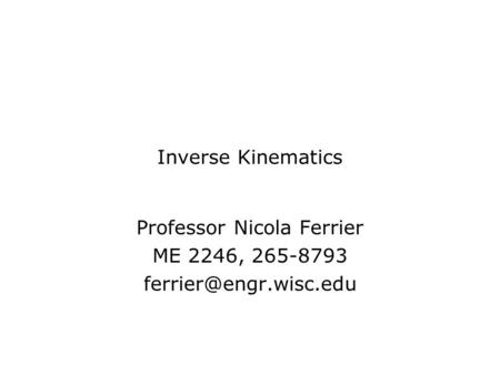 Inverse Kinematics Professor Nicola Ferrier ME 2246, 265-8793