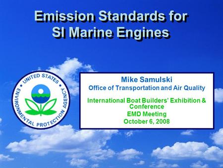 1 Emission Standards for SI Marine Engines Mike Samulski Office of Transportation and Air Quality International Boat Builders’ Exhibition & Conference.