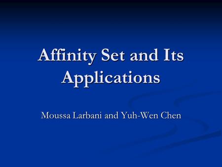Affinity Set and Its Applications Moussa Larbani and Yuh-Wen Chen.