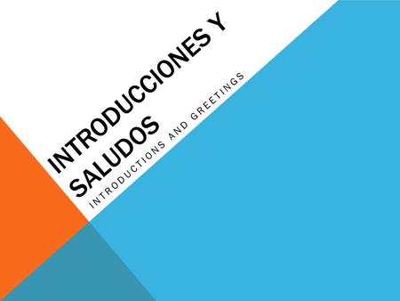 INTRODUCCIONES Y SALUDOS INTRODUCTIONS AND GREETINGS.